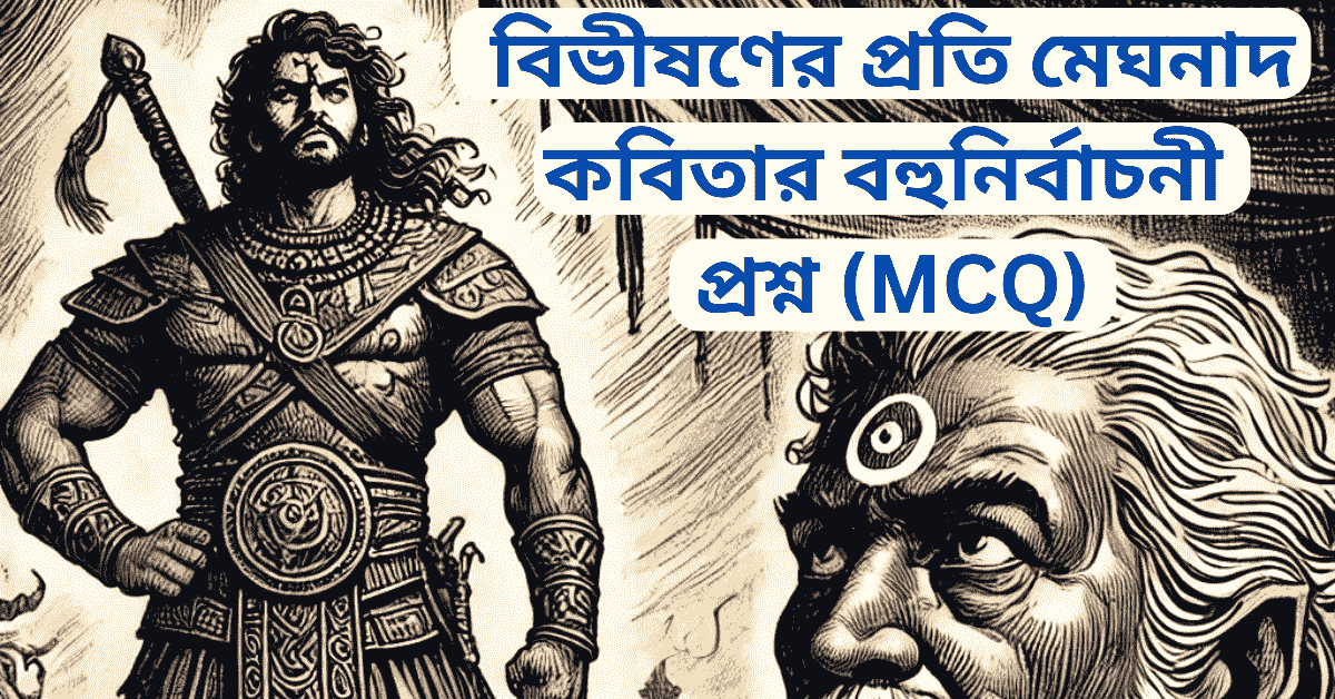 বিভীষণের প্রতি মেঘনাদ কবিতার বহুনির্বাচনী প্রশ্ন উত্তর (MCQ)