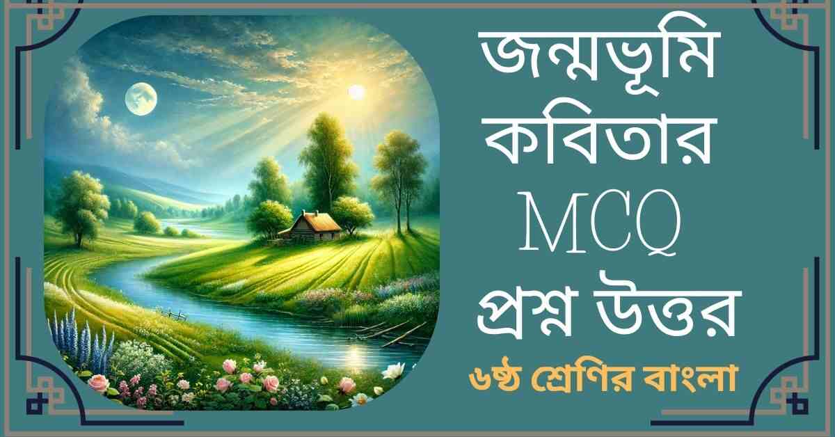 জন্মভূমি কবিতার MCQ প্রশ্ন ও উত্তর - ষষ্ঠ শ্রেণির বাংলা