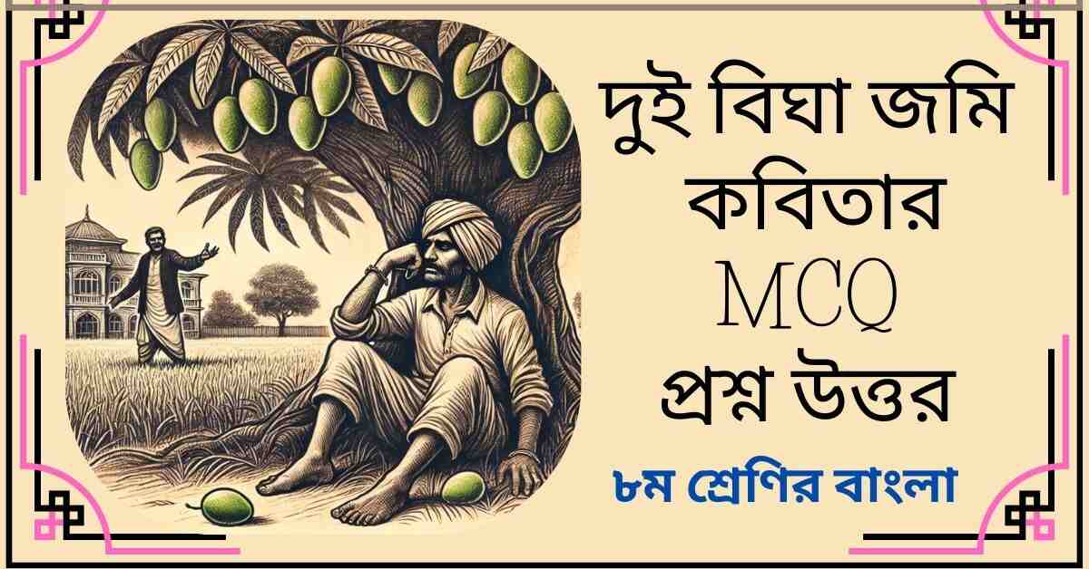 দুই বিঘা জমি কবিতা MCQ প্রশ্ন উত্তর - ৮ম শ্রেণির বাংলা